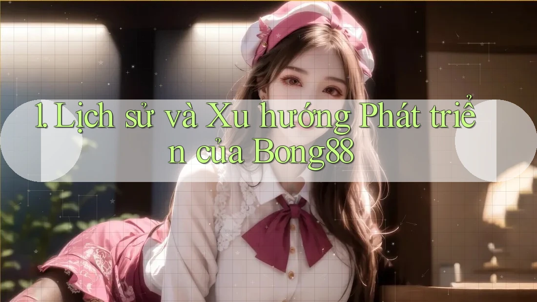 1. Lịch sử và Xu hướng Phát triển của Bong88
