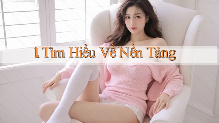 1. Tìm Hiểu Về Nền Tảng