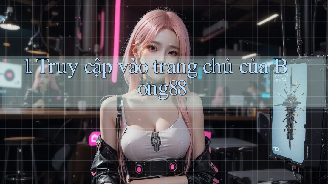 1. Truy cập vào trang chủ của Bong88