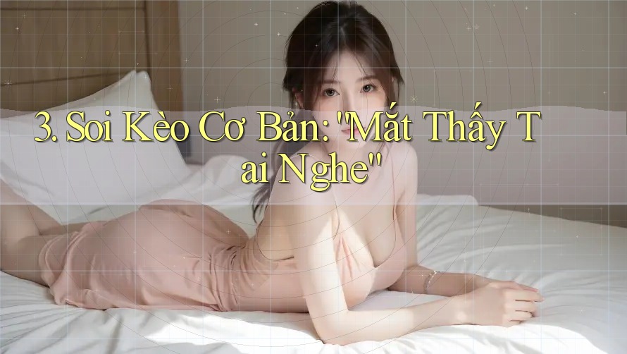 3. Soi Kèo Cơ Bản: “Mắt Thấy Tai Nghe”