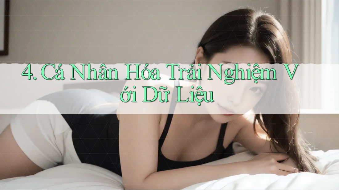 4. Cá Nhân Hóa Trải Nghiệm Với Dữ Liệu
