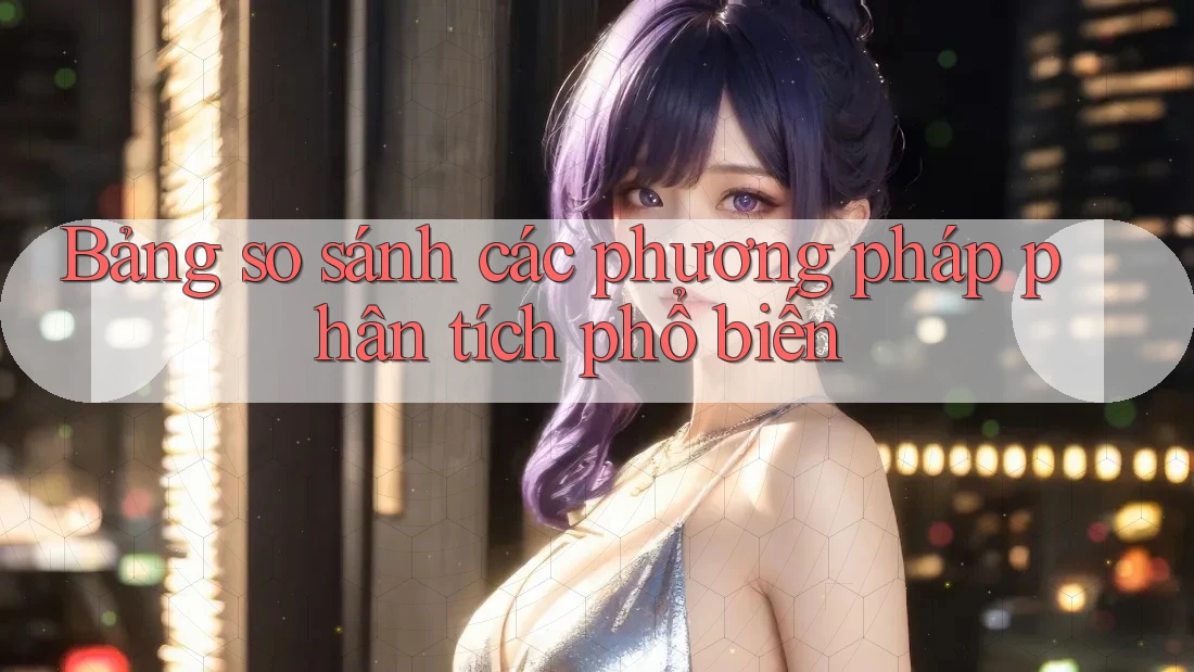 Bảng so sánh các phương pháp phân tích phổ biến