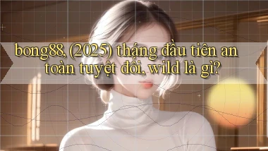 bong88, (2025) tháng đầu tiên an toàn tuyệt đối, wild là gì