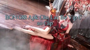 bong88  apk câu lạc bộ vip cao cấp