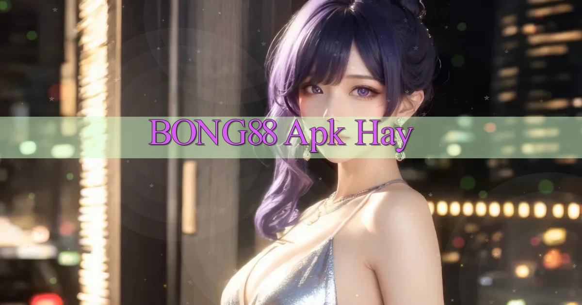 bong88 apk hay