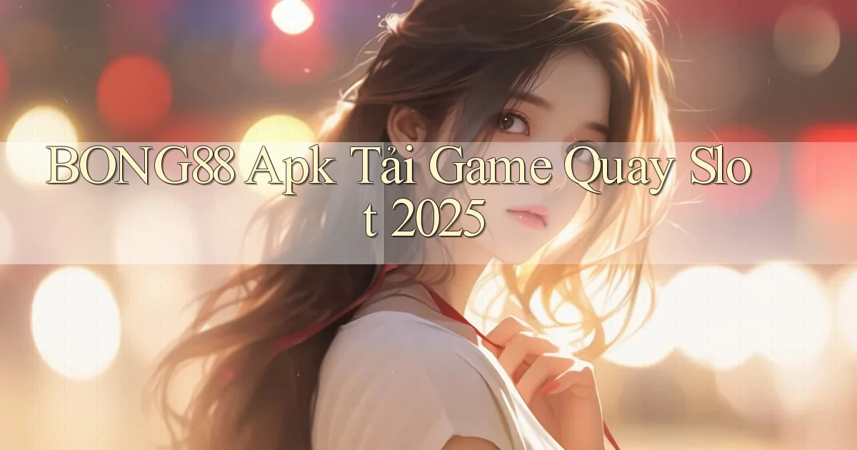 bong88  apk tải game quay slot 2025