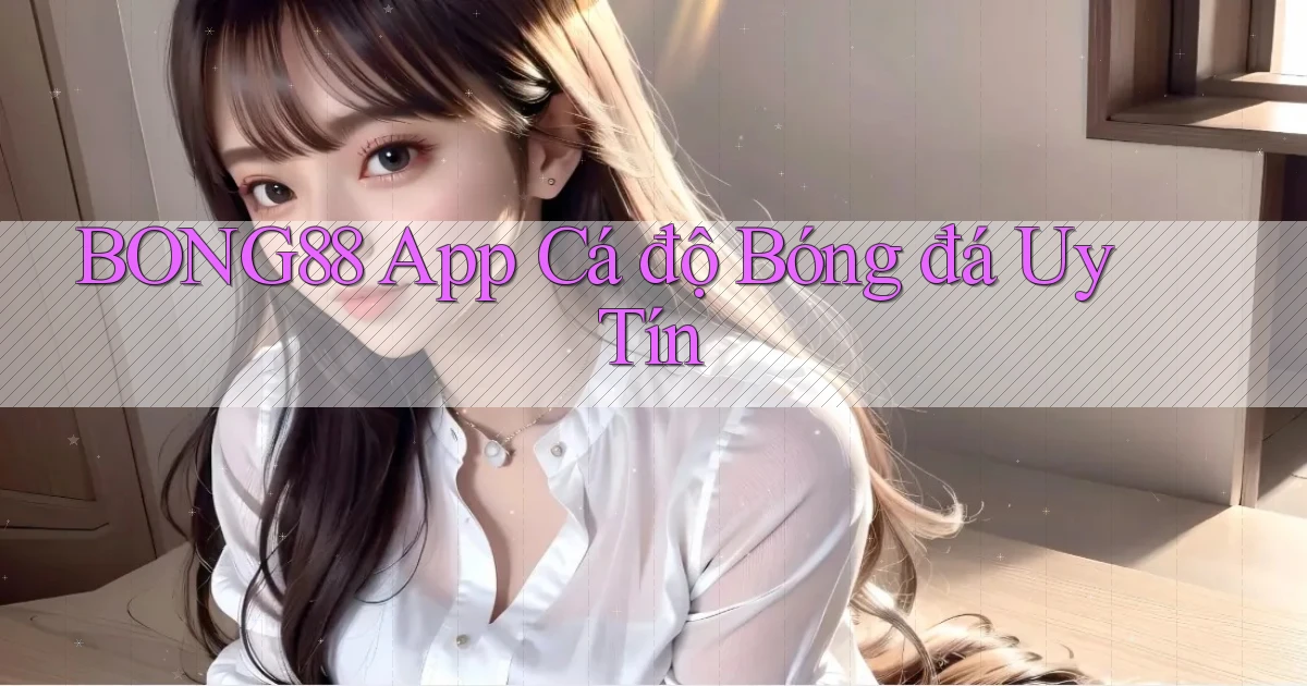 bong88 app cá độ bóng đá uy tín