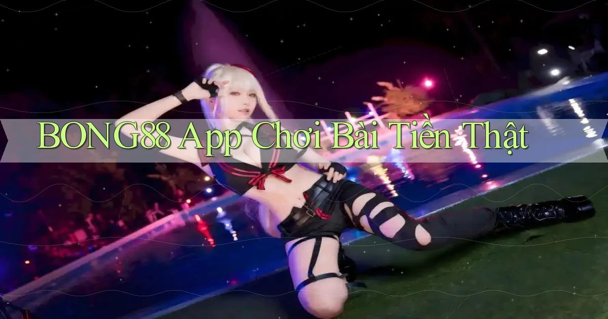 bong88 app chơi bài tiền thật