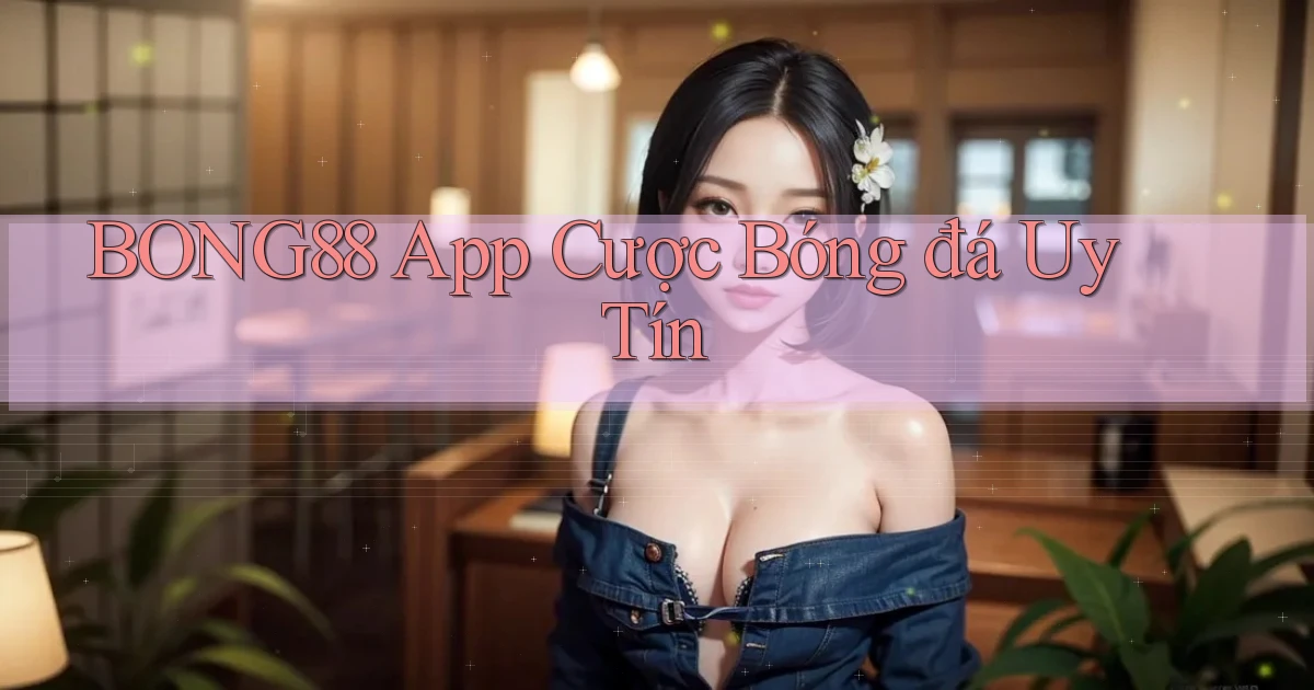 bong88 app cược bóng đá uy tín