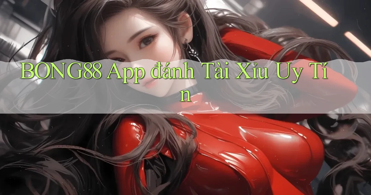 bong88 app đánh tài xỉu uy tín