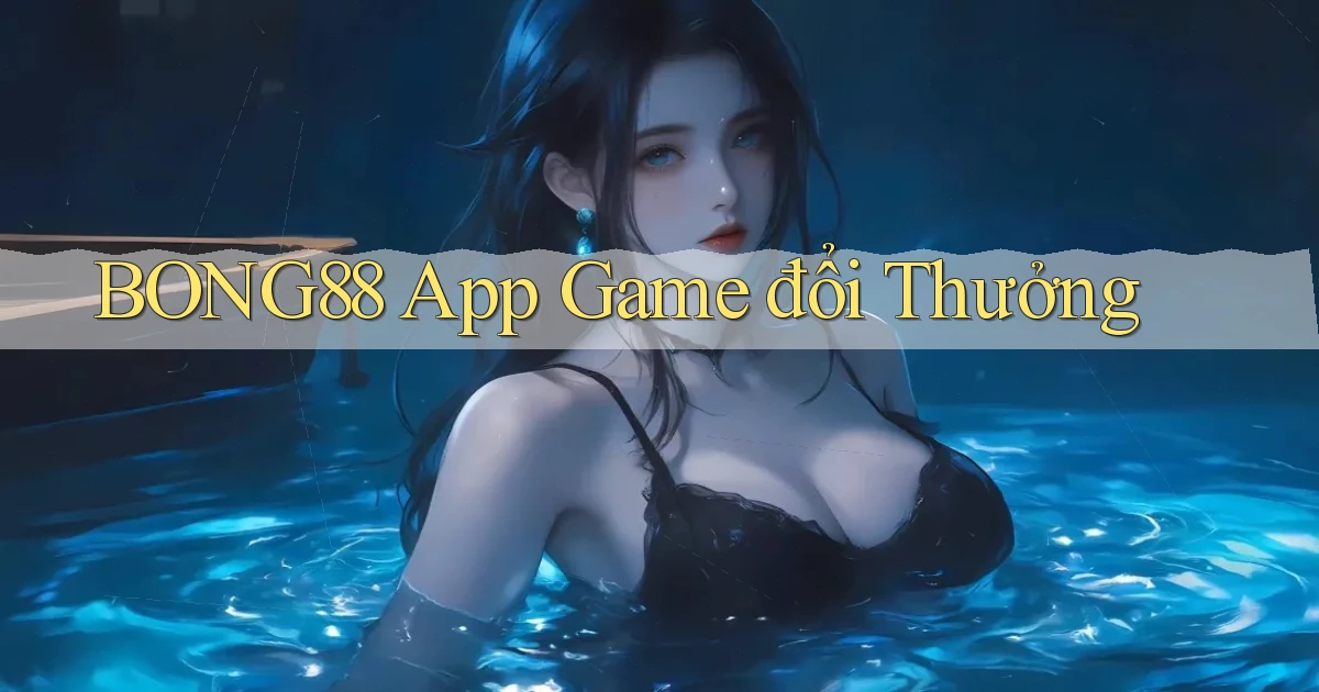 bong88 app game đổi thưởng