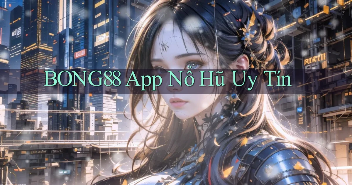bong88 app nổ hủ uy tín
