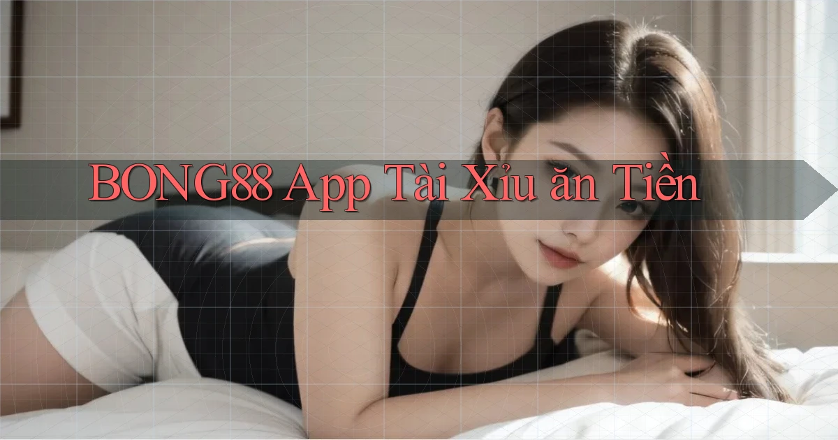 bong88 app tài xỉu ăn tiền