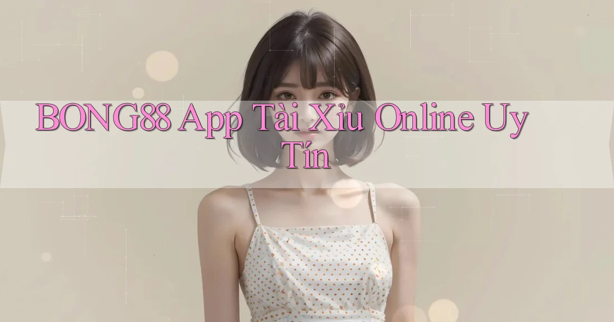 bong88 app tài xỉu online uy tín