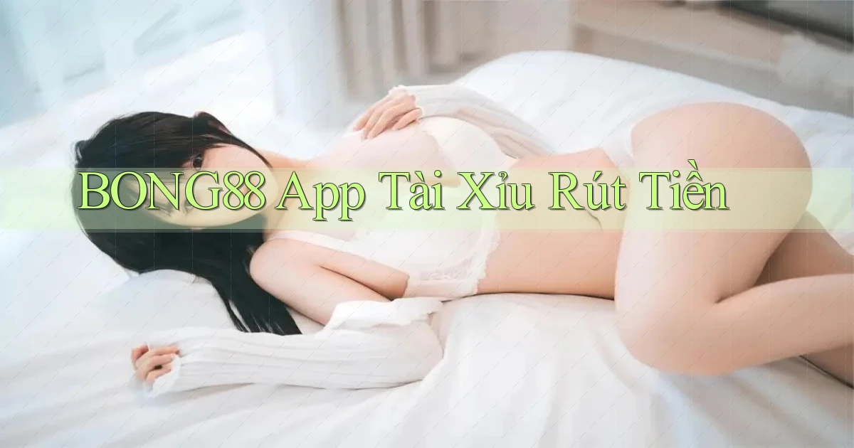 bong88 app tài xỉu rút tiền