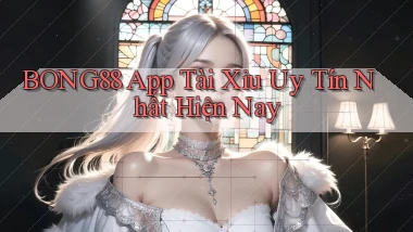 bong88 app tài xỉu uy tín nhất hiện nay