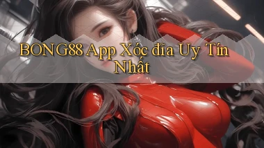 bong88 app xóc đĩa uy tín nhất