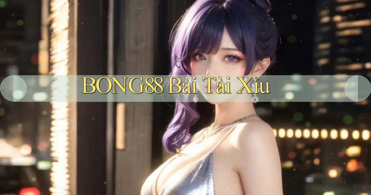bong88 bài tài xỉu