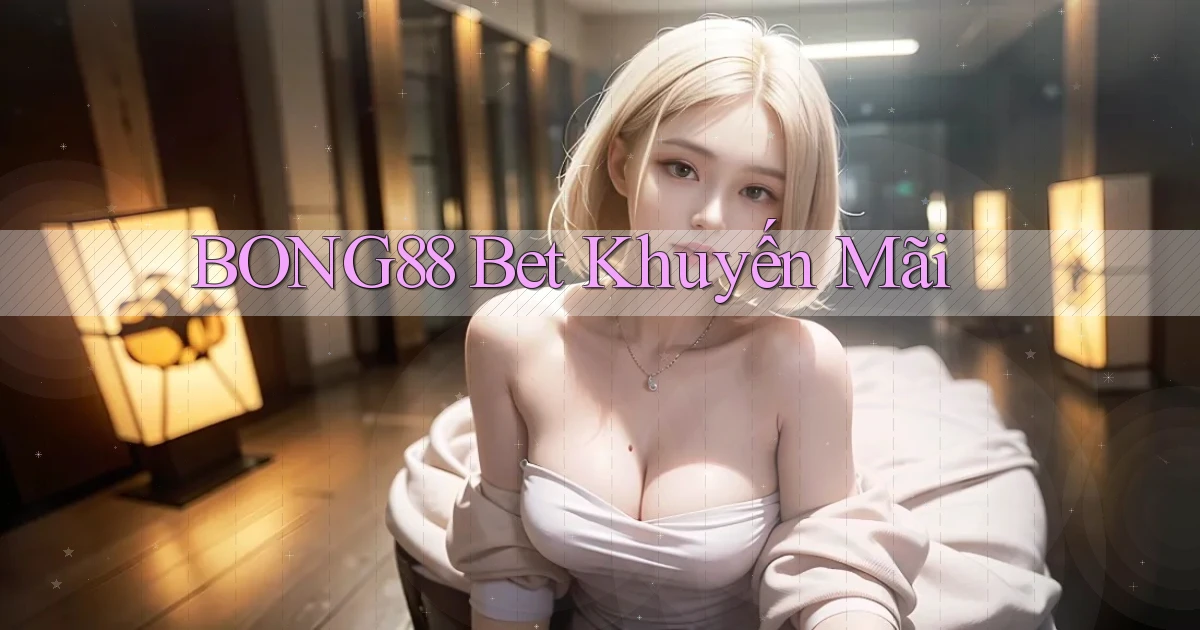 bong88 bet khuyến mãi
