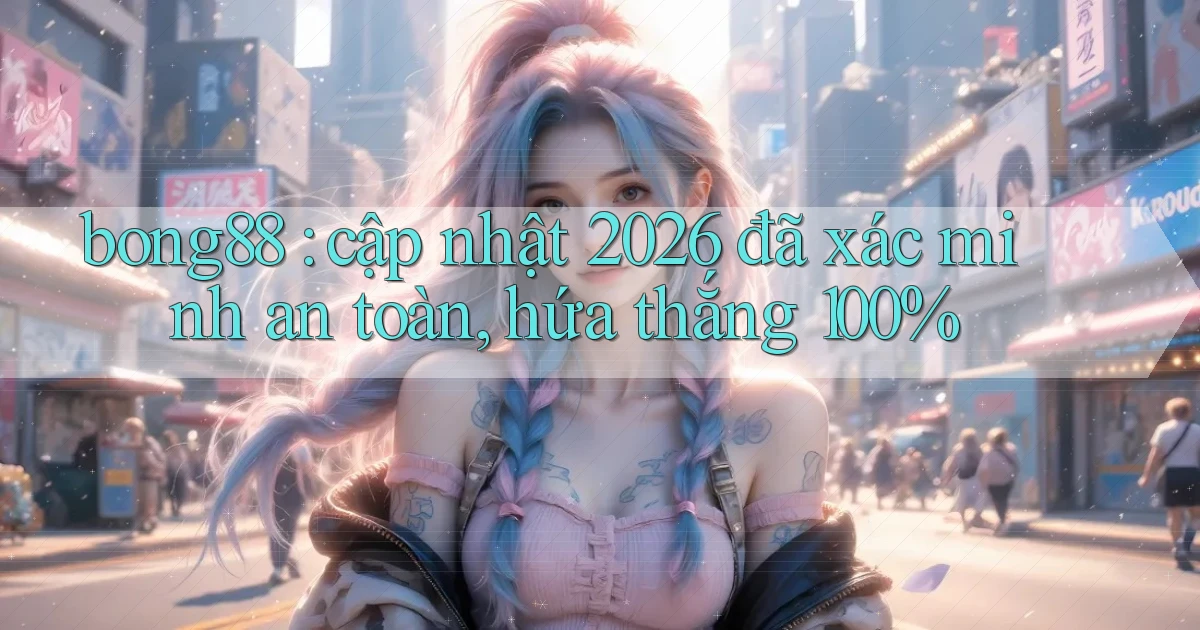 bong88 cập nhật 2026 đã xác minh an toàn, hứa thắng 100%
