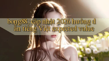bong88 cập nhật 2026 hướng dẫn tiếng Việt expected value
