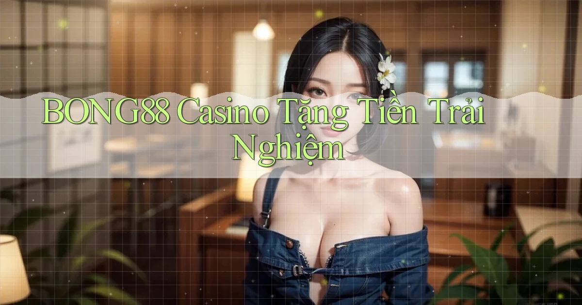 bong88 casino tặng tiền trải nghiệm