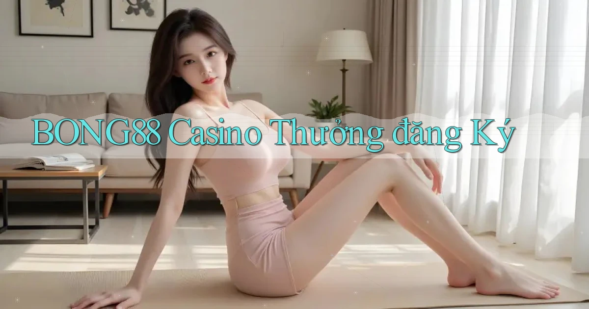 bong88 casino thưởng đăng ký