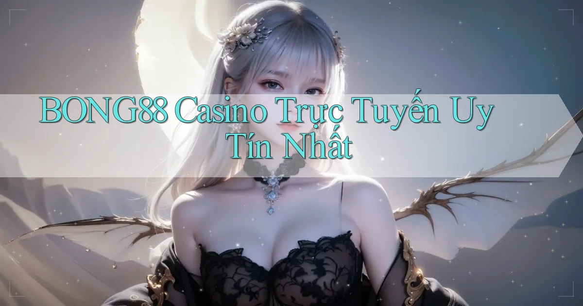 bong88 casino trực tuyến uy tín nhất