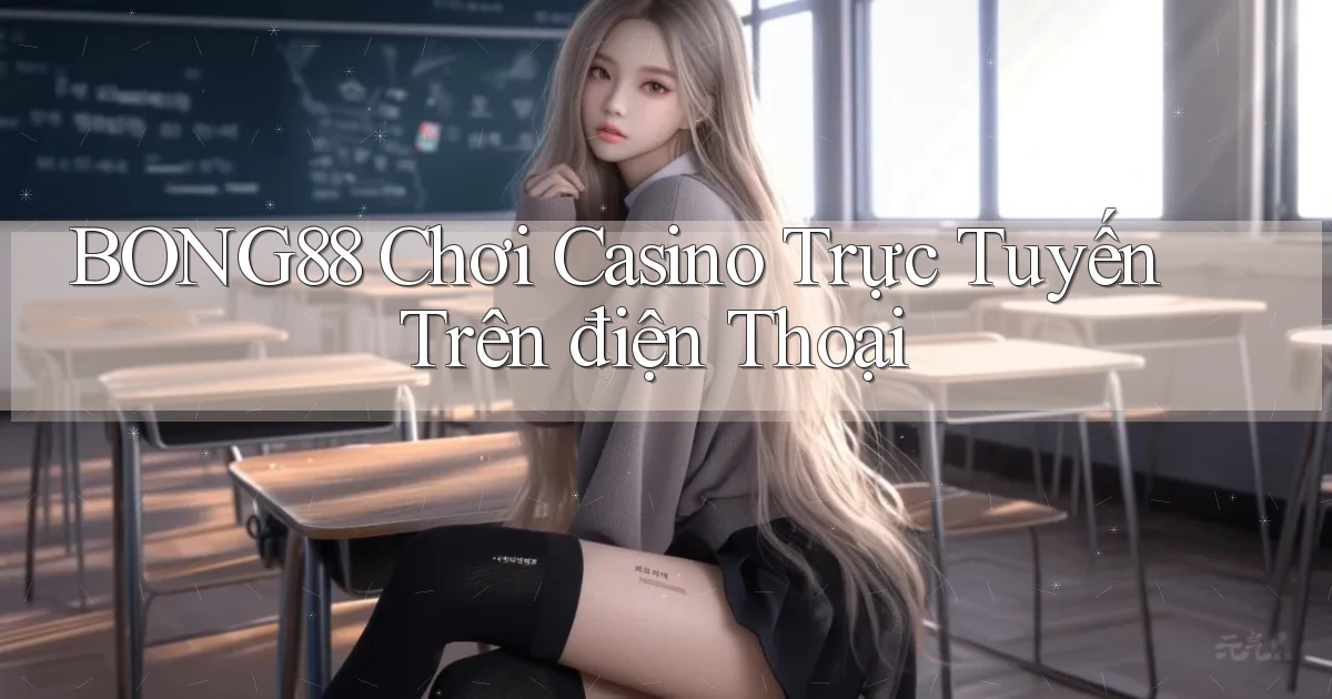 bong88  chơi casino trực tuyến trên điện thoại