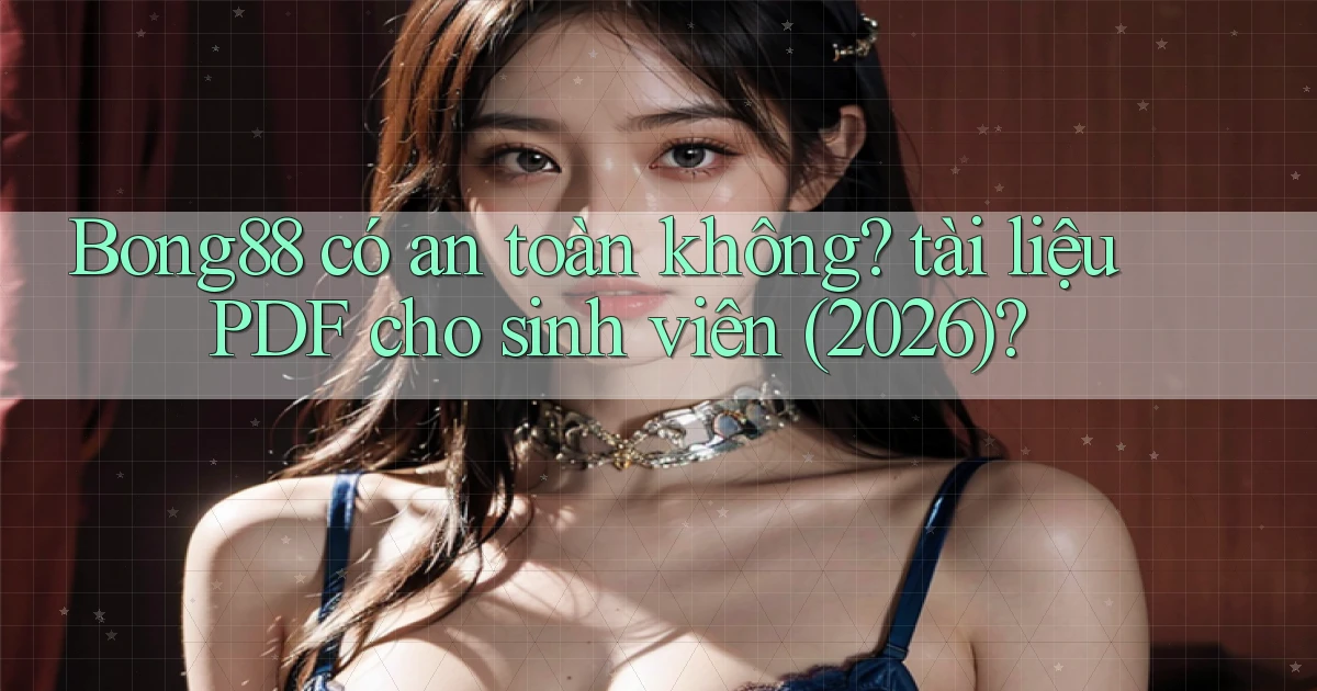 Bong88 có an toàn không tài liệu PDF cho sinh viên (2026)
