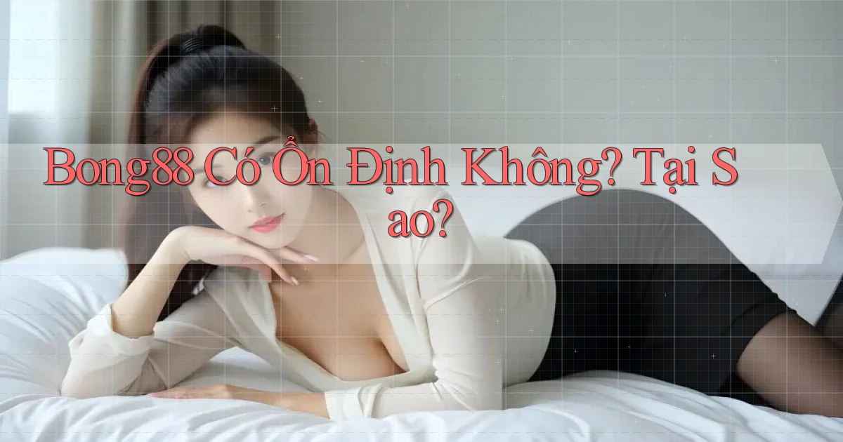 bong88 có ổn định không tại sao