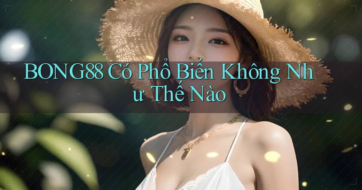 bong88 có phổ biến không như thế nào