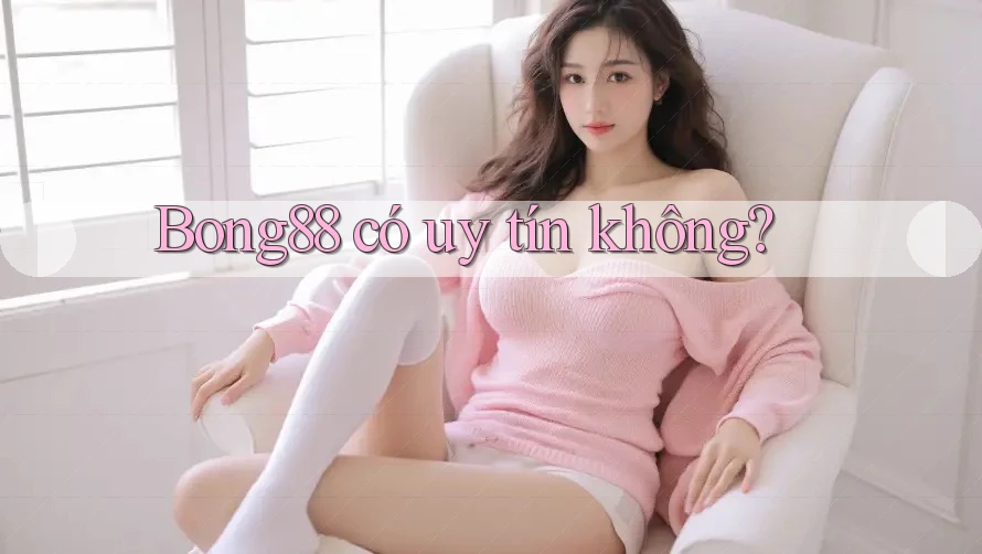 Bong88 có uy tín không?