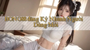 bong88  đăng ký nhanh người dùng mới