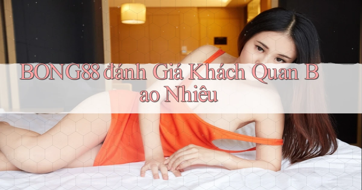 bong88 đánh giá khách quan bao nhiêu