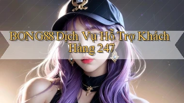 bong88  dịch vụ hỗ trợ khách hàng 24／7