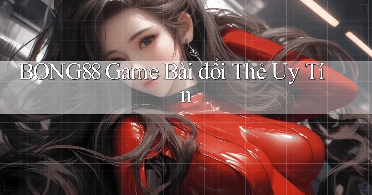 bong88  game bài đổi thẻ uy tín