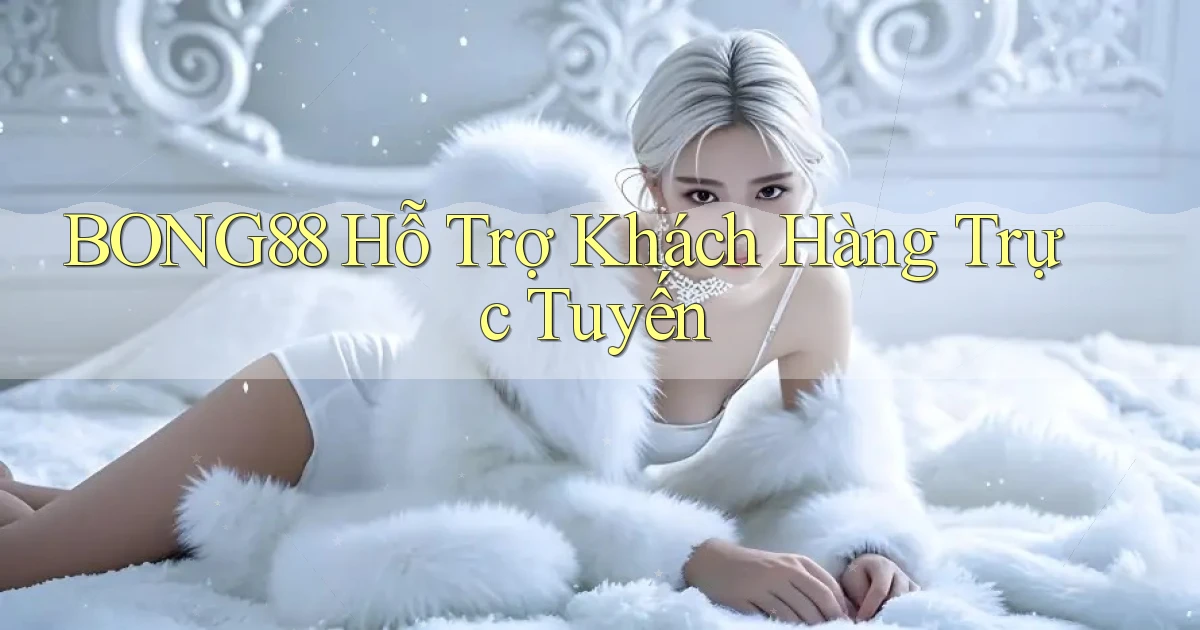 bong88  hỗ trợ khách hàng trực tuyến