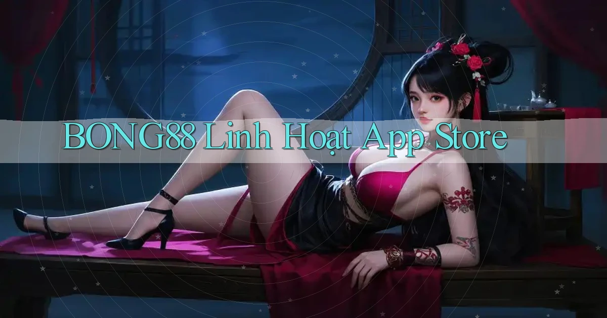 bong88 linh hoạt app store