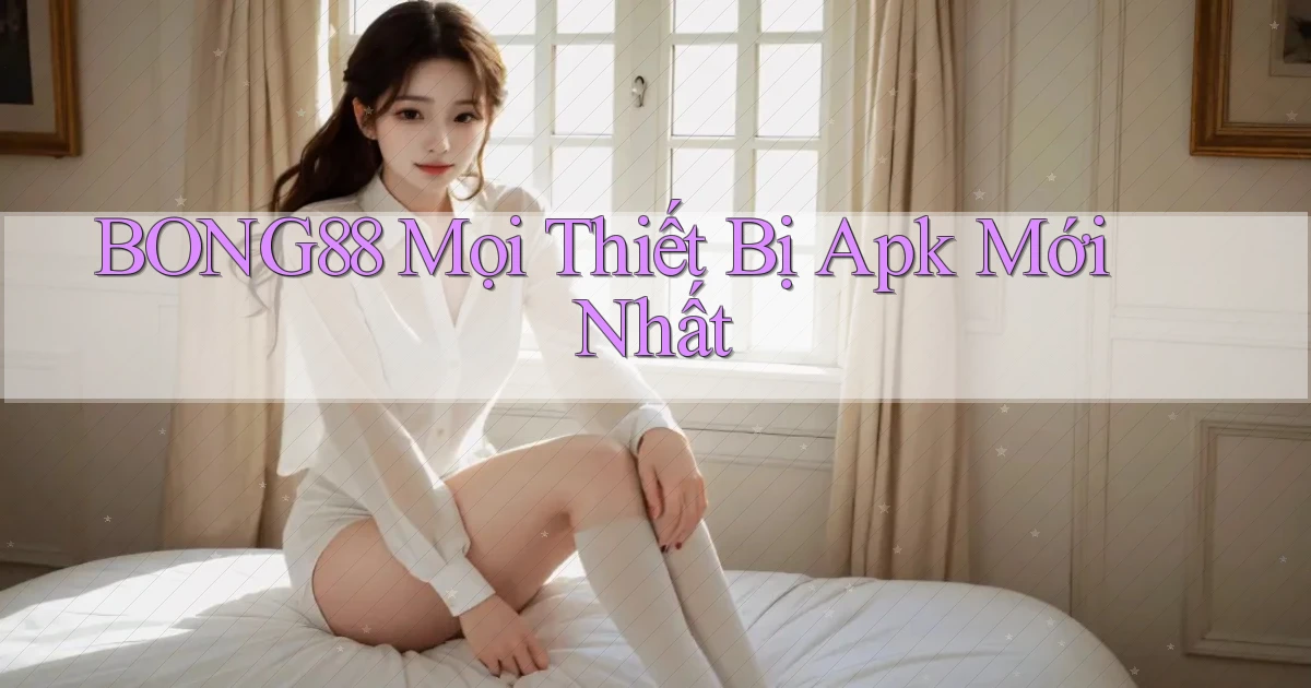 bong88 mọi thiết bị apk mới nhất