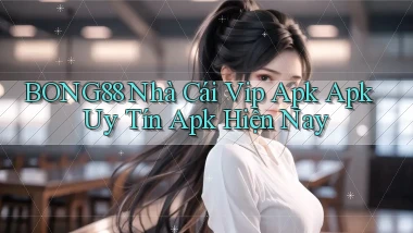 bong88  nhà cái vip apk apk uy tín apk hiện nay