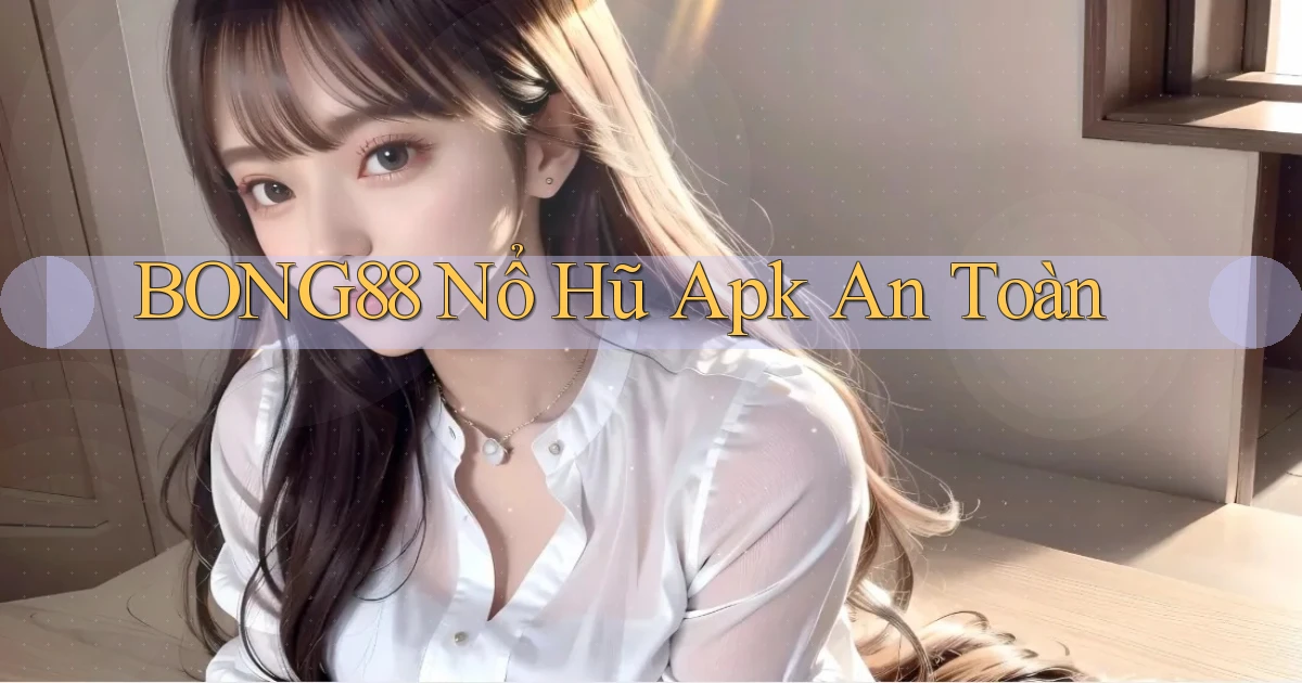 bong88  nổ hũ apk an toàn