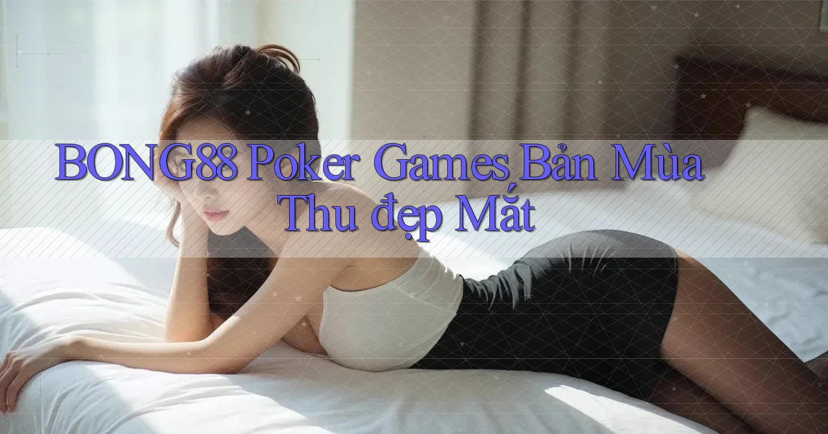 bong88  poker games bản mùa thu đẹp mắt