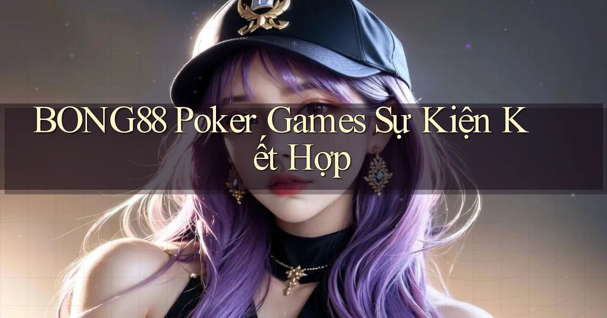 bong88  poker games sự kiện kết hợp