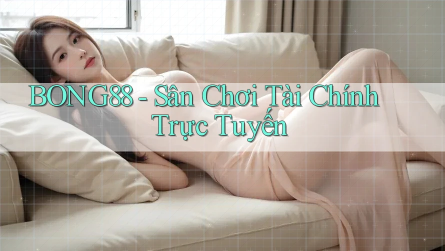 BONG88 - Sân Chơi Tài Chính Trực Tuyến