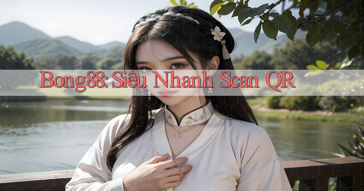 bong88 siêu nhanh scan qr