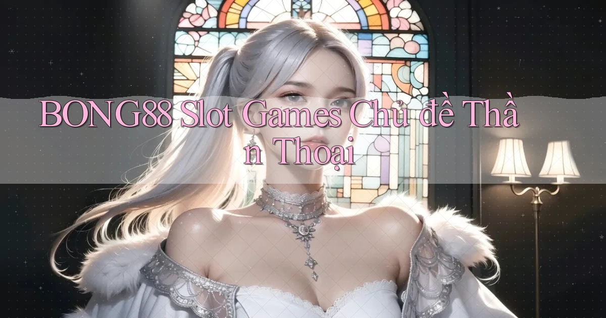 bong88  slot games chủ đề thần thoại