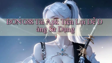 bong88  tải apk tiện lợi dễ dàng sử dụng