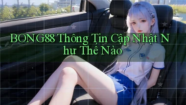 bong88 thông tin cập nhật như thế nào