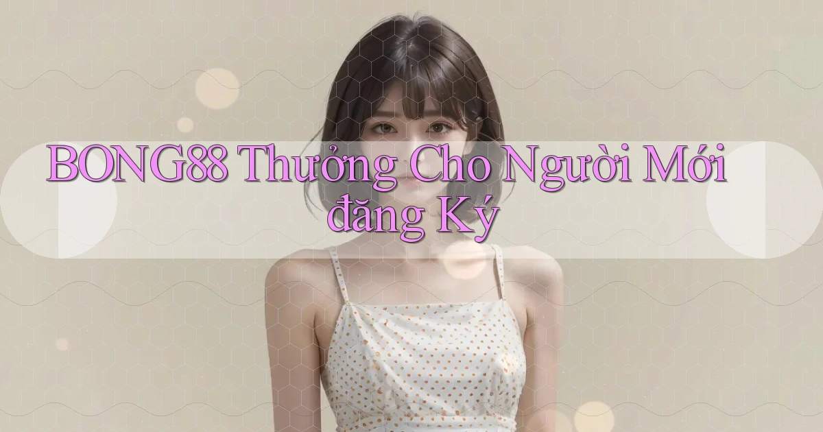 bong88  thưởng cho người mới đăng ký